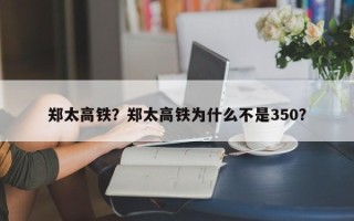 郑太高铁？郑太高铁为什么不是350？