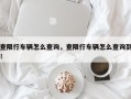 查限行车辆怎么查询，查限行车辆怎么查询到！