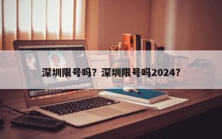 深圳限号吗？深圳限号吗2024？