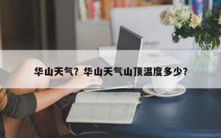 华山天气？华山天气山顶温度多少？