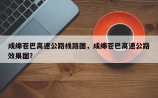 成绵苍巴高速公路线路图，成绵苍巴高速公路效果图？