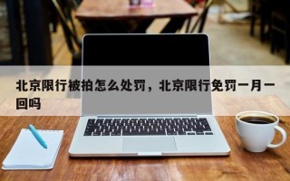 北京限行被拍怎么处罚，北京限行免罚一月一回吗