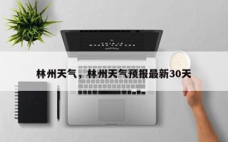 林州天气，林州天气预报最新30天