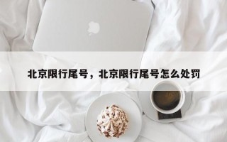 北京限行尾号，北京限行尾号怎么处罚