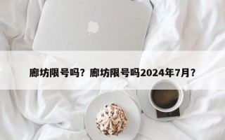 廊坊限号吗？廊坊限号吗2024年7月？