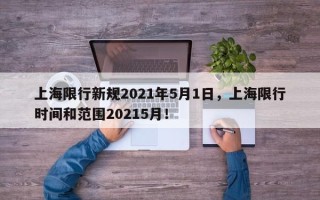 上海限行新规2021年5月1日，上海限行时间和范围20215月！