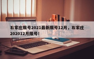 石家庄限号2021最新限号12月，石家庄202012月限号！