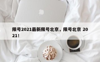 限号2021最新限号北京，限号北京 2021！