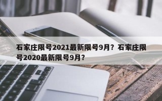 石家庄限号2021最新限号9月？石家庄限号2020最新限号9月？