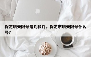 保定明天限号是几和几，保定市明天限号什么号？