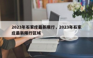 2023年石家庄最新限行，2023年石家庄最新限行区域