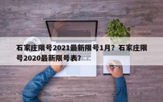 石家庄限号2021最新限号1月？石家庄限号2020最新限号表？