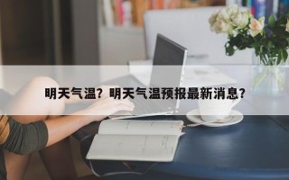 明天气温？明天气温预报最新消息？