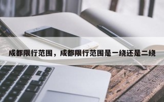 成都限行范围，成都限行范围是一绕还是二绕