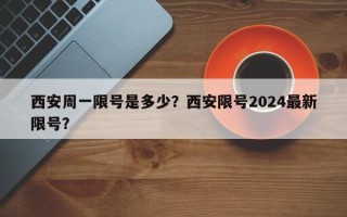 西安周一限号是多少？西安限号2024最新限号？