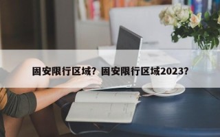 固安限行区域？固安限行区域2023？