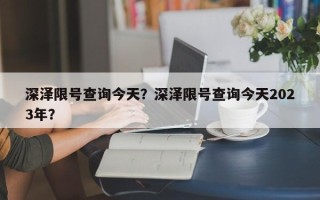 深泽限号查询今天？深泽限号查询今天2023年？