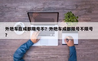 外地车在成都限号不？外地车成都限号不限号？