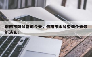 渭南市限号查询今天，渭南市限号查询今天最新消息！