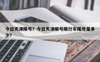 今日天津限号？今日天津限号限行车尾号是多少？