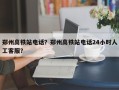 郑州高铁站电话？郑州高铁站电话24小时人工客服？