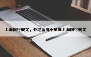 上海限行规定，外地蓝牌小货车上海限行规定