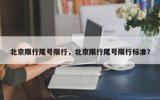 北京限行尾号限行，北京限行尾号限行标准？