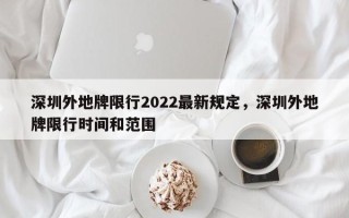 深圳外地牌限行2022最新规定，深圳外地牌限行时间和范围