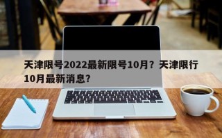 天津限号2022最新限号10月？天津限行10月最新消息？