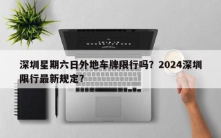 深圳星期六日外地车牌限行吗？2024深圳限行最新规定？