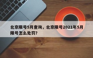 北京限号5月查询，北京限号2021年5月限号怎么处罚？