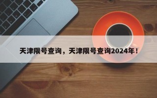 天津限号查询，天津限号查询2024年！