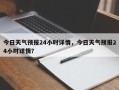 今日天气预报24小时详情，今日天气预报24小时详情？