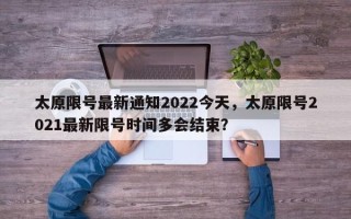 太原限号最新通知2022今天，太原限号2021最新限号时间多会结束？