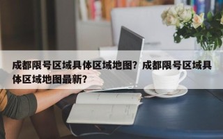 成都限号区域具体区域地图？成都限号区域具体区域地图最新？