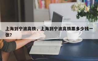 上海到宁波高铁，上海到宁波高铁票多少钱一张？