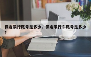 保定限行尾号是多少，保定限行车尾号是多少？