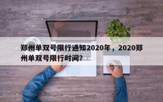 郑州单双号限行通知2020年，2020郑州单双号限行时间？