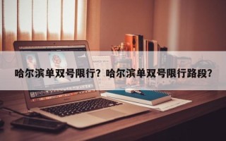 哈尔滨单双号限行？哈尔滨单双号限行路段？