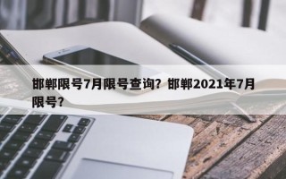 邯郸限号7月限号查询？邯郸2021年7月限号？