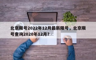 北京限号2022年12月最新限号，北京限号查询2020年12月？