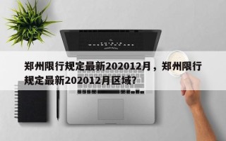 郑州限行规定最新202012月，郑州限行规定最新202012月区域？