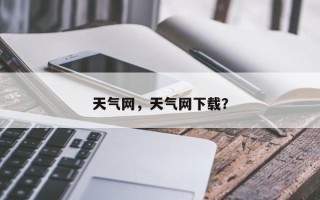 天气网，天气网下载？