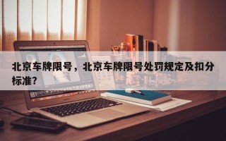 北京车牌限号，北京车牌限号处罚规定及扣分标准？