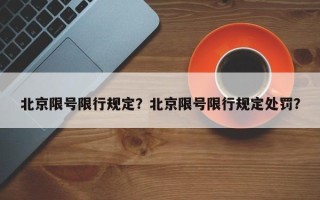 北京限号限行规定？北京限号限行规定处罚？