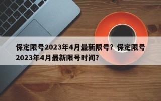 保定限号2023年4月最新限号？保定限号2023年4月最新限号时间？