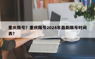 重庆限号？重庆限号2024年最新限号时间表？