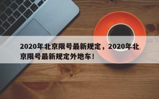 2020年北京限号最新规定，2020年北京限号最新规定外地车！