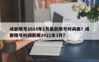 成都限号2023年1月最新限号时间表？成都限号时间新规2021年3月？