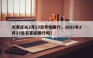 石家庄从2月13日开始限行，2021年2月23日石家庄限行吗？